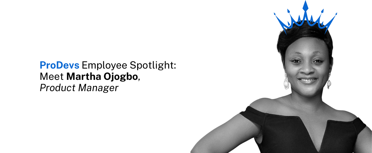 ProDevs Employee Spotlight: Meet Martha Ojogbo, Product Manager