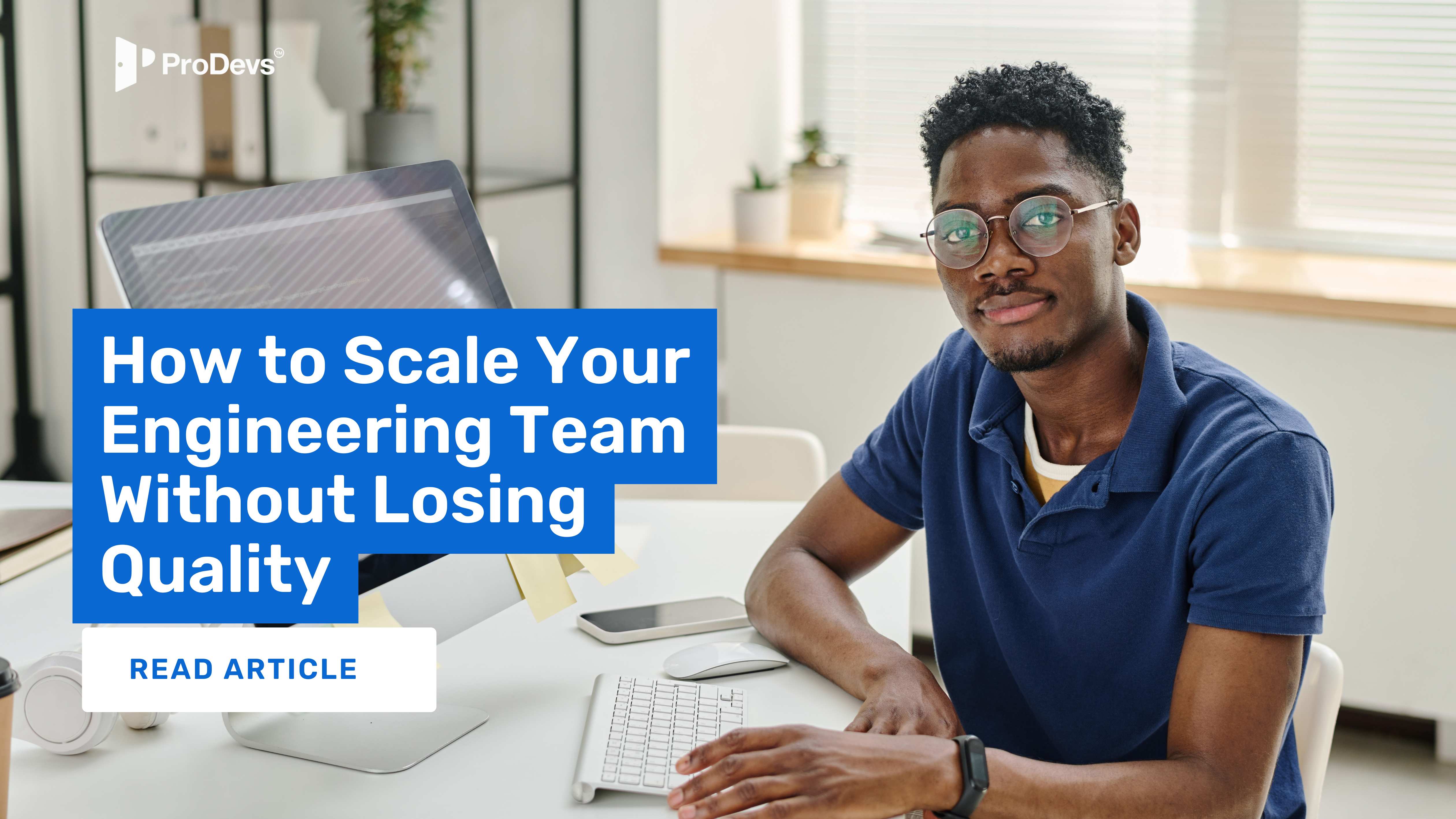 How to Scale Your Engineering Team Without Losing Quality